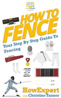 cover of the book How to Fence: Your Step-by-Step Guide to Fencing