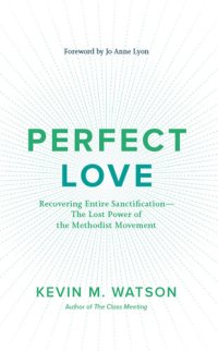 cover of the book Perfect Love: Recovering Entire Sanctification—The Lost Power of the Methodist Movement