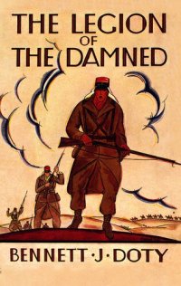 cover of the book The Legion of the Damned: The Adventures of Bennett J. Doty in the French Foreign Legion as Told by Himself