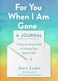 cover of the book For You When I Am Gone: A Journal: A Step-By-Step Guide to Writing Your Ethical Will