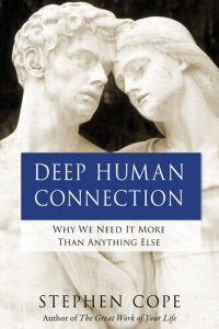 cover of the book Deep Human Connection: Why We Need It More Than Anything Else