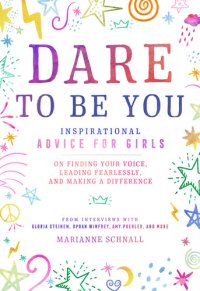 cover of the book Dare to Be You: Inspirational Advice for Girls on Finding Your Voice, Leading Fearlessly, and Making a Difference