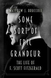 cover of the book Some Sort of Epic Grandeur: The Life of F. Scott Fitzgerald