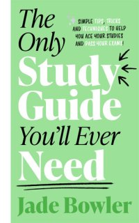 cover of the book The Only Study Guide You'll Ever Need: Simple Tips, Tricks, and Techniques to Help You Ace Your Studies and Pass Your Exams!