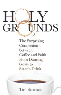 cover of the book Holy Grounds: The Surprising Connection between Coffee and Faith—From Dancing Goats to Satan's Drink