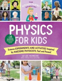 cover of the book The Kitchen Pantry Scientist: Physics for Kids: Science Experiments and Activities Inspired by Awesome Physicists, Past and Present