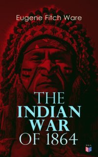 cover of the book The Indian War of 1864: Early History of Kansas, Nebraska, Colorado, and Wyoming