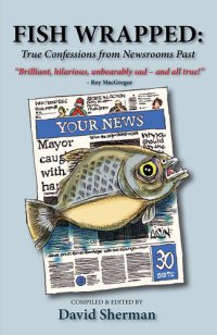 cover of the book Fish Wrapped: True Confessions from Newsrooms Past