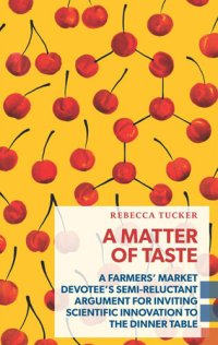 cover of the book A Matter of Taste: A Farmers' Market Devotee's Semi-Reluctant Argument for Inviting Scientific Innovation to the Dinner Table