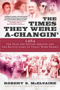 cover of the book The Times They Were a-Changin': 1964, the Year the Sixties Arrived and the Battle Lines of Today Were Drawn