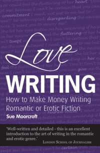 cover of the book Love Writing: How to Make Money Writing Romantic or Erotic Fiction