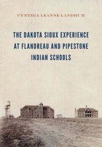 cover of the book The Dakota Sioux Experience at Flandreau and Pipestone Indian Schools