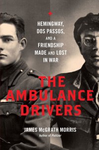 cover of the book The Ambulance Drivers: Hemingway, Dos Passos, and a Friendship Made and Lost in War