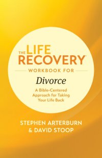 cover of the book The Life Recovery Workbook for Divorce: A Bible-Centered Approach for Taking Your Life Back