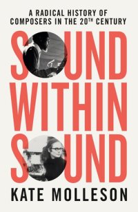 cover of the book Sound Within Sound: A Radical History of Composers in the 20th Century