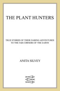 cover of the book The Plant Hunters: True Stories of Their Daring Adventures to the Far Corners of the Earth