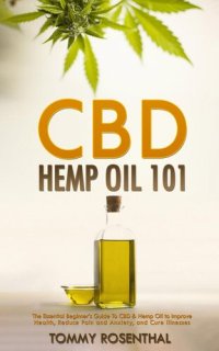 cover of the book CBD Hemp Oil 101: The Essential Beginner's Guide To CBD and Hemp Oil to Improve Health, Reduce Pain and Anxiety, and Cure Illnesses