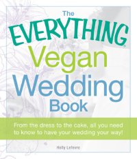 cover of the book The Everything Vegan Wedding Book: From the dress to the cake, all you need to know to have your wedding your way!