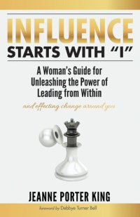 cover of the book Influence Starts with "I": A Woman's Guide for Unleashing the Power of Leading from Within and Effecting Change Around You