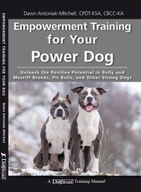 cover of the book Empowerment Training for Your Power Dog: Unleash the Positive Potential in Bully and Mastiff Breeds, Pit Bulls, and Other Strong Dogs