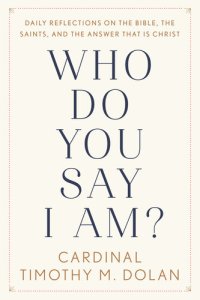 cover of the book Who Do You Say I Am?: Daily Reflections on the Bible, the Saints, and the Answer That Is Christ