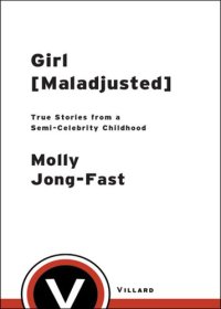 cover of the book Girl [Maladjusted]: True Stories from a Semi-Celebrity Childhood