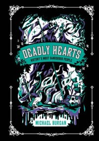 cover of the book Deadly Hearts: History's Most Dangerous People