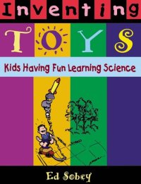 cover of the book Inventing Toys: Kids Having Fun Learning Science