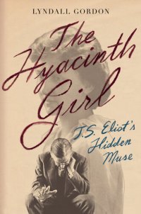 cover of the book The Hyacinth Girl: T.S. Eliot's Hidden Muse