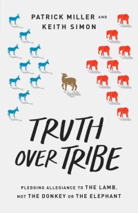 cover of the book Truth Over Tribe: Pledging Allegiance to the Lamb, Not the Donkey or the Elephant