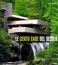 cover of the book Le cento case del secolo. Ediz. illustrata