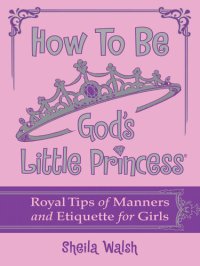 cover of the book How to Be God's Little Princess: Royal Tips on Manners and Etiquette for Girls