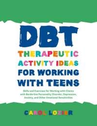 cover of the book DBT Therapeutic Activity Ideas for Working with Teens: Skills and Exercises for Working with Clients with Borderline Personality Disorder, Depression, Anxiety, and Other Emotional Sensitivities