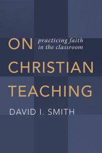 cover of the book On Christian Teaching: Practicing Faith in the Classroom