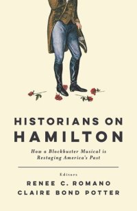 cover of the book Historians on Hamilton: How a Blockbuster Musical Is Restaging America's Past