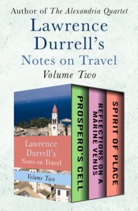 cover of the book Lawrence Durrell's Notes on Travel Volume Two: Prospero's Cell, Reflections on a Marine Venus, and Spirit of Place