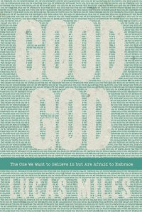 cover of the book Good God: The One We Want to Believe In but Are Afraid to Embrace