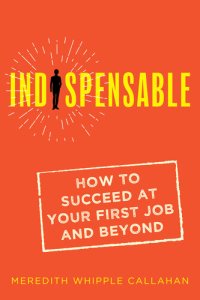 cover of the book Indispensable: How to Succeed at Your First Job and Beyond