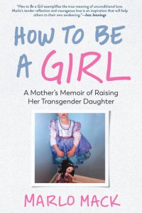 cover of the book How to Be a Girl: A Mother's Memoir of Raising Her Transgender Daughter