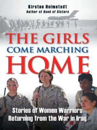 cover of the book The Girls Come Marching Home: Stories of Women Warriors Returning from the War in Iraq