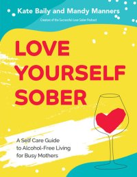 cover of the book Love Yourself Sober: A Self Care Guide to Alcohol-Free Living for Busy Mothers