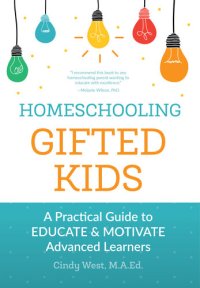 cover of the book Homeschooling Gifted Kids: A Practical Guide to Educate and Motivate Advanced Learners