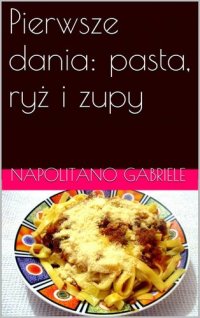 cover of the book Pierwsze dania: pasta, ryż i zupy