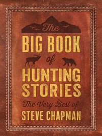 cover of the book The Big Book of Hunting Stories: The Very Best of Steve Chapman