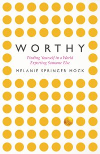 cover of the book Worthy: Finding Yourself in a World Expecting Someone Else