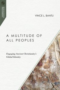 cover of the book A Multitude of All Peoples: Engaging Ancient Christianity's Global Identity