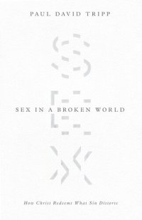 cover of the book Sex in a Broken World: How Christ Redeems What Sin Distorts