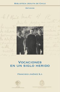 cover of the book Vocaciones en un siglo herido: Estudio cronológico de la preocupación por las vocaciones sacerdotales en el ministerio de Alberto Hurtado S.J.