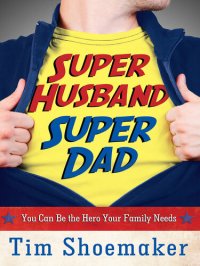 cover of the book Super Husband, Super Dad: You Can Be the Hero Your Family Needs