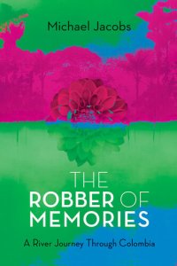 cover of the book The Robber of Memories: A River Journey Through Colombia